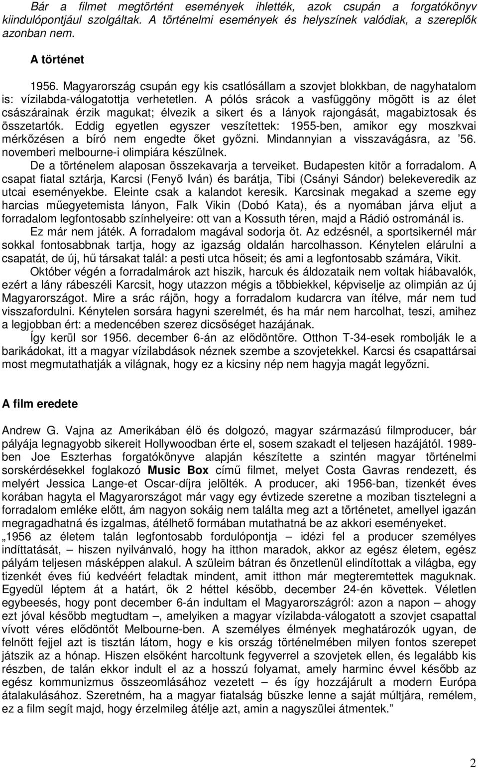 A pólós srácok a vasfüggöny mögött is az élet császárainak érzik magukat; élvezik a sikert és a lányok rajongását, magabiztosak és összetartók.