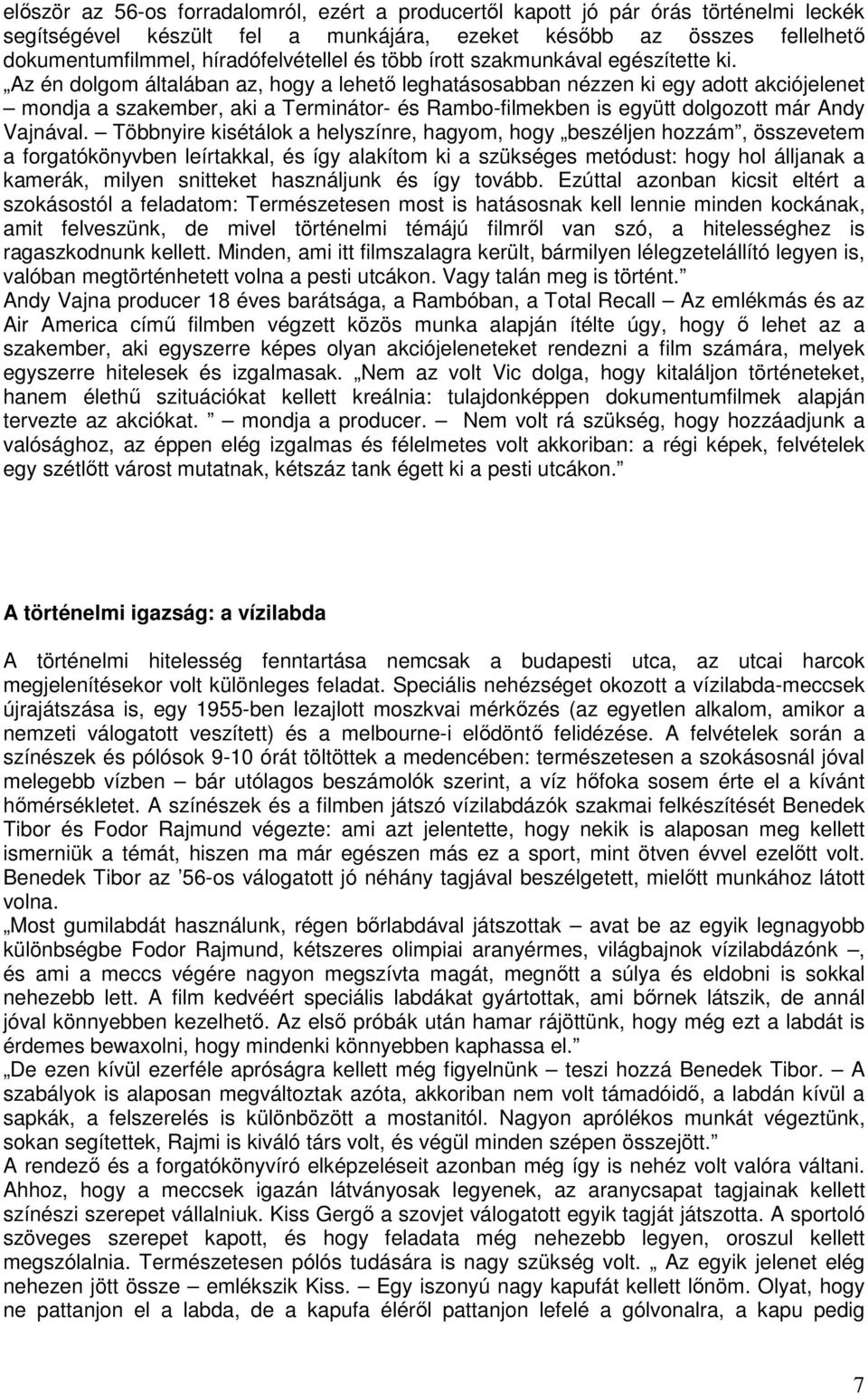 Az én dolgom általában az, hogy a lehetı leghatásosabban nézzen ki egy adott akciójelenet mondja a szakember, aki a Terminátor- és Rambo-filmekben is együtt dolgozott már Andy Vajnával.