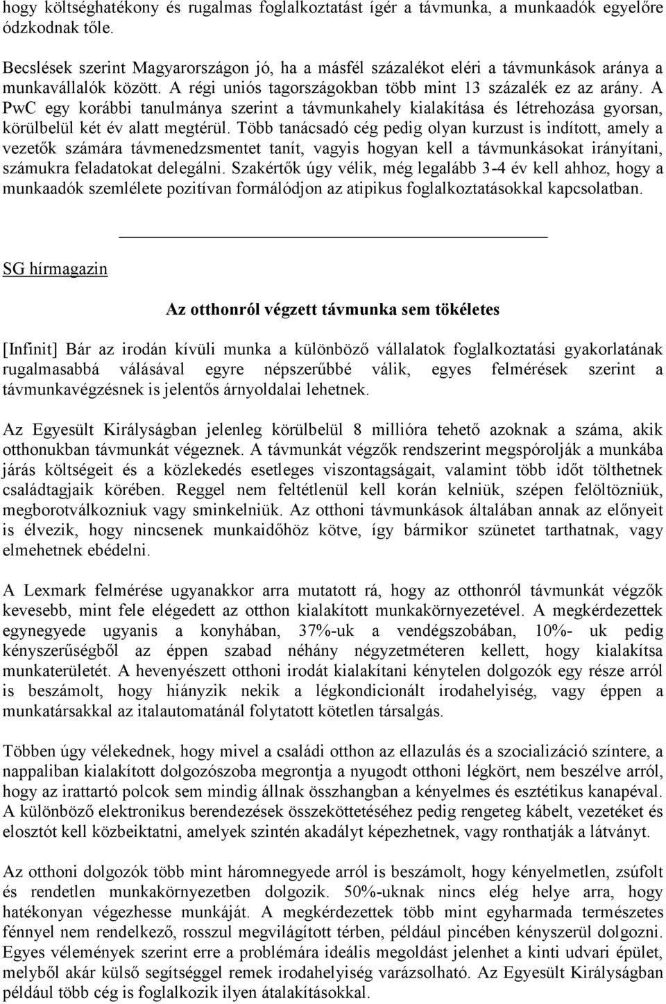 A PwC egy korábbi tanulmánya szerint a távmunkahely kialakítása és létrehozása gyorsan, körülbelül két év alatt megtérül.