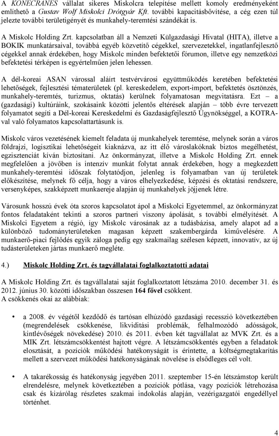 kapcsolatban áll a Nemzeti Külgazdasági Hivatal (HITA), illetve a BOKIK munkatársaival, továbbá egyéb közvetítő cégekkel, szervezetekkel, ingatlanfejlesztő cégekkel annak érdekében, hogy Miskolc