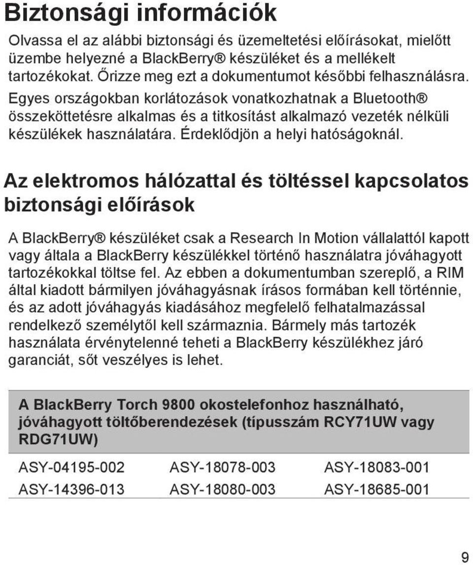 Egyes országokban korlátozások vonatkozhatnak a Bluetooth összeköttetésre alkalmas és a titkosítást alkalmazó vezeték nélküli készülékek használatára. Érdeklődjön a helyi hatóságoknál.