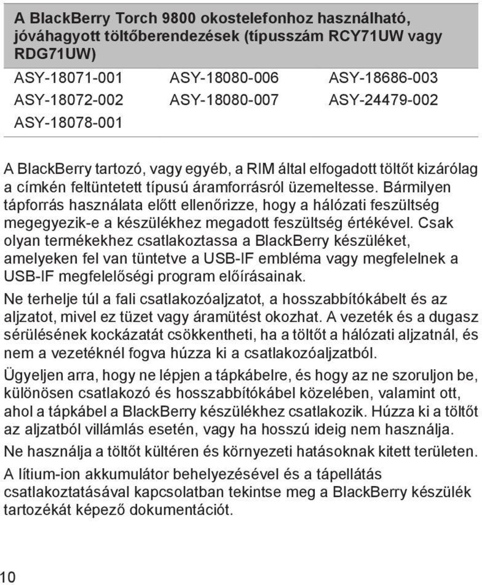 Bármilyen tápforrás használata előtt ellenőrizze, hogy a hálózati feszültség megegyezik-e a készülékhez megadott feszültség értékével.