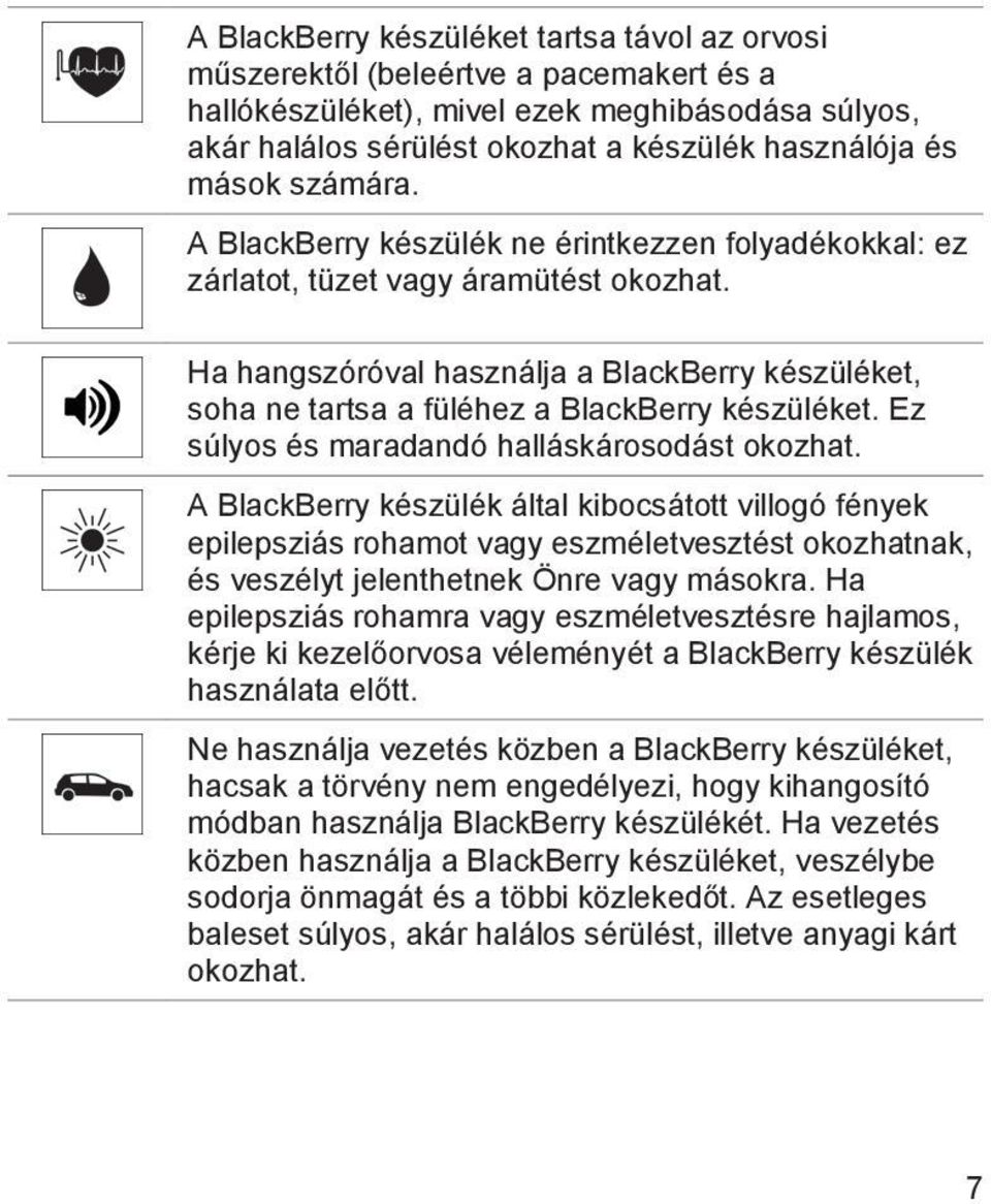 Ha hangszóróval használja a BlackBerry készüléket, soha ne tartsa a füléhez a BlackBerry készüléket. Ez súlyos és maradandó halláskárosodást okozhat.