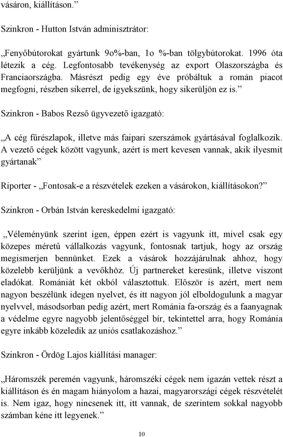 Szinkron - Babos Rezső ügyvezető igazgató: A cég fűrészlapok, illetve más faipari szerszámok gyártásával foglalkozik.