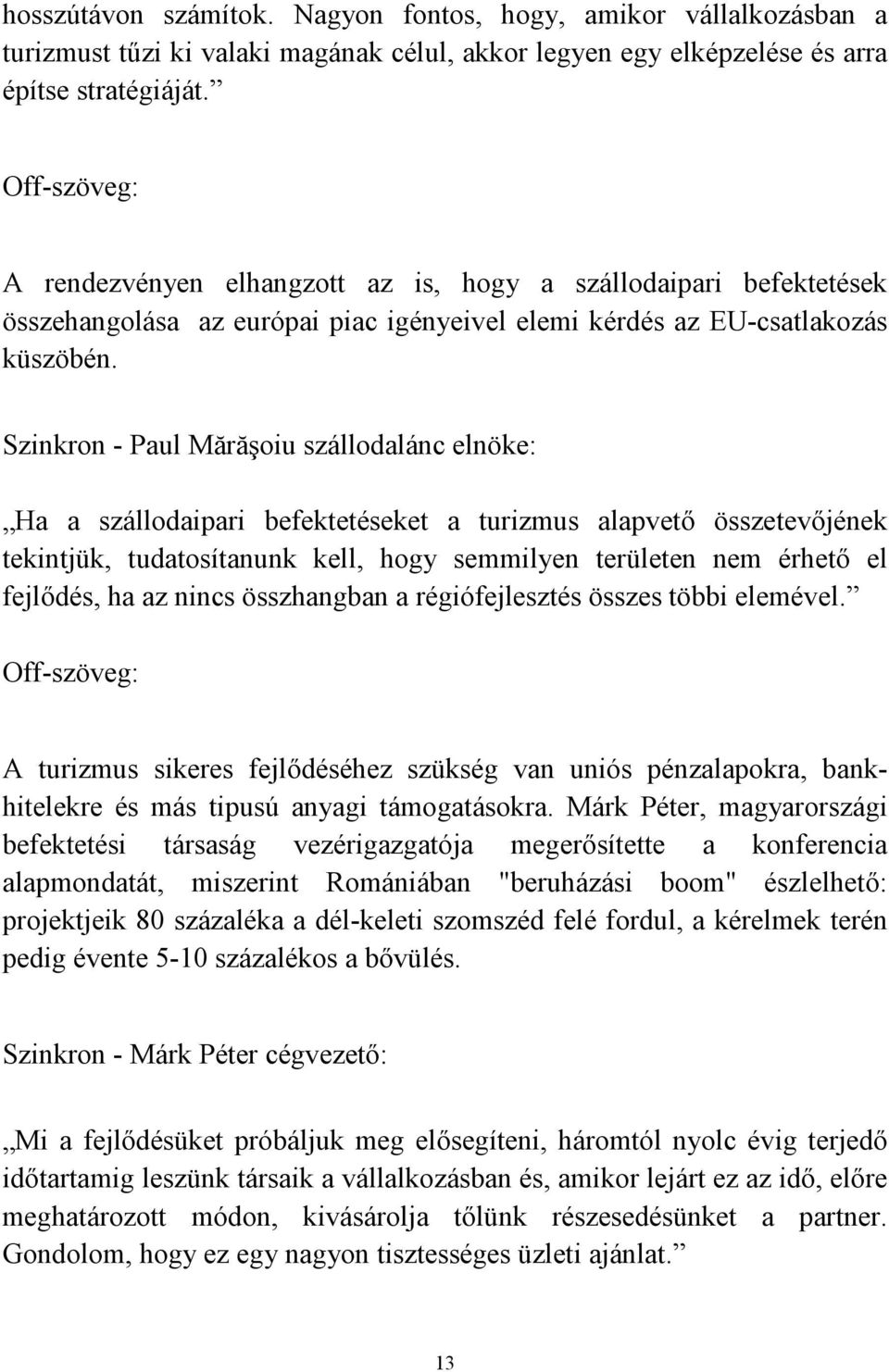 Szinkron - Paul Mărăşoiu szállodalánc elnöke: Ha a szállodaipari befektetéseket a turizmus alapvető összetevőjének tekintjük, tudatosítanunk kell, hogy semmilyen területen nem érhető el fejlődés, ha