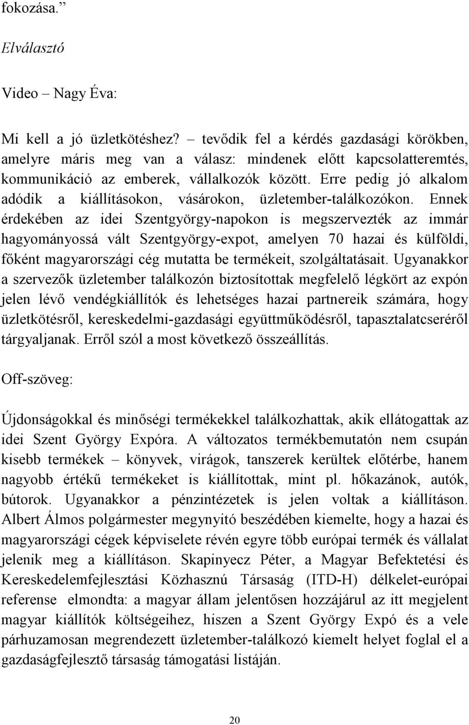 Erre pedig jó alkalom adódik a kiállításokon, vásárokon, üzletember-találkozókon.