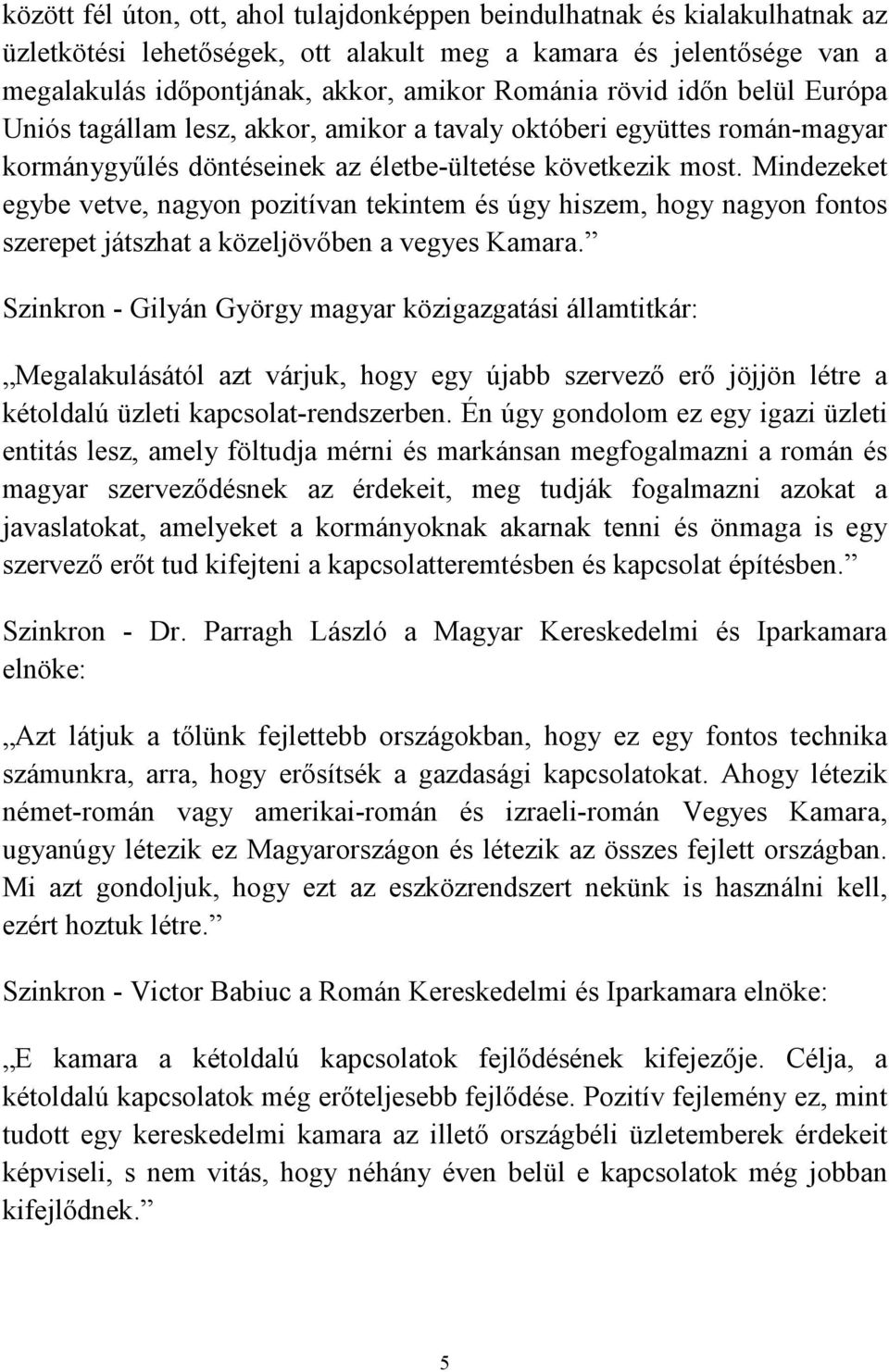 Mindezeket egybe vetve, nagyon pozitívan tekintem és úgy hiszem, hogy nagyon fontos szerepet játszhat a közeljövőben a vegyes Kamara.