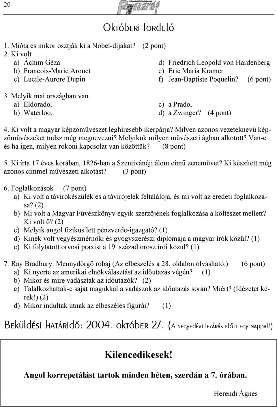 Melyik mai országban van a) Eldorado, b) Waterloo, c) a Prado, d) a Zwinger? (4 pont) 4. Ki volt a magyar képzőművészet leghíresebb ikerpárja?