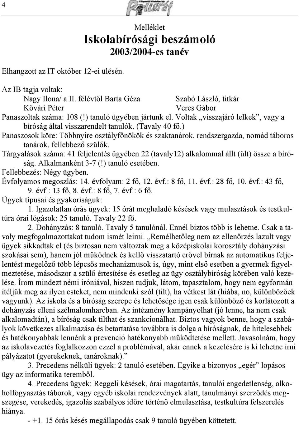 Voltak visszajáró lelkek, vagy a bíróság által visszarendelt tanulók. (Tavaly 40 fő.) Panaszosok köre: Többnyire osztályfőnökök és szaktanárok, rendszergazda, nomád táboros tanárok, fellebbező szülők.