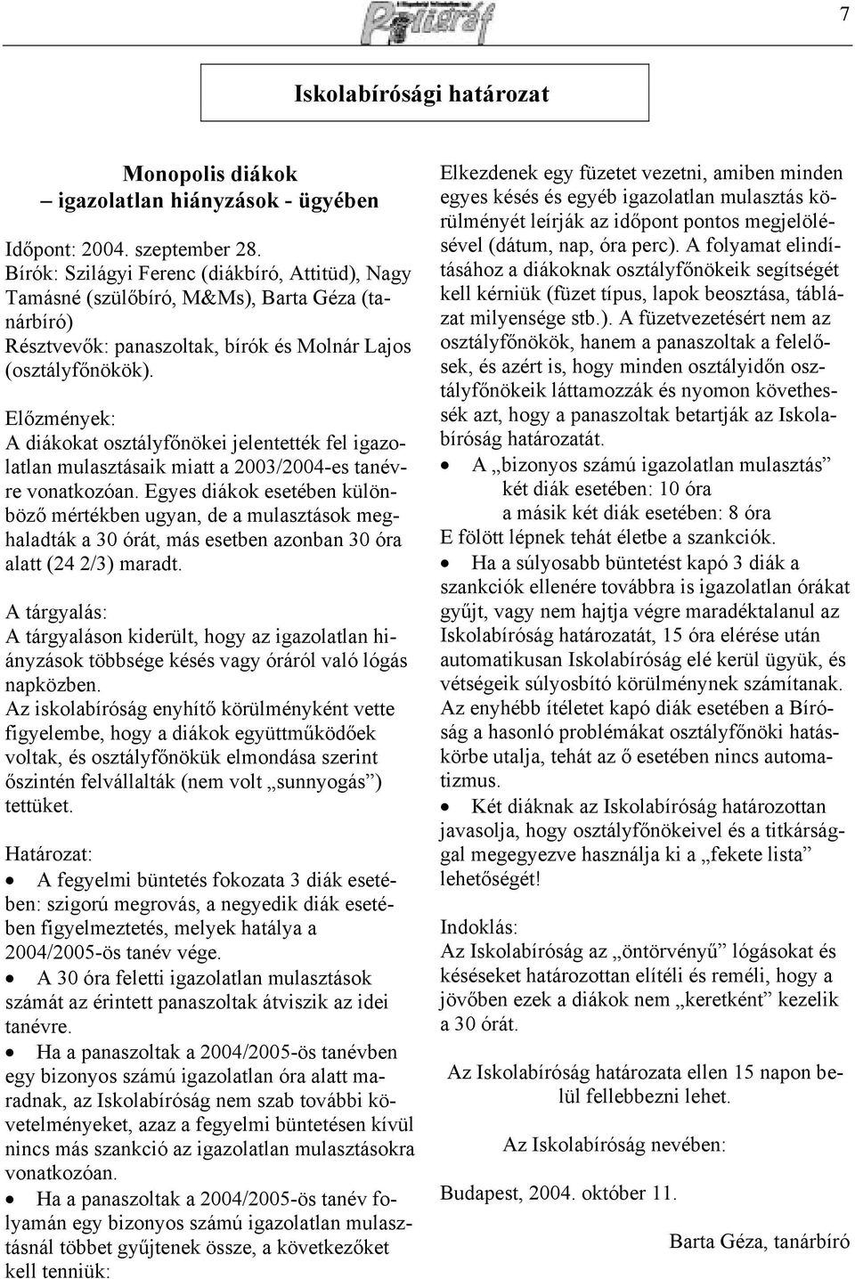 Előzmények: A diákokat osztályfőnökei jelentették fel igazolatlan mulasztásaik miatt a 2003/2004-es tanévre vonatkozóan.