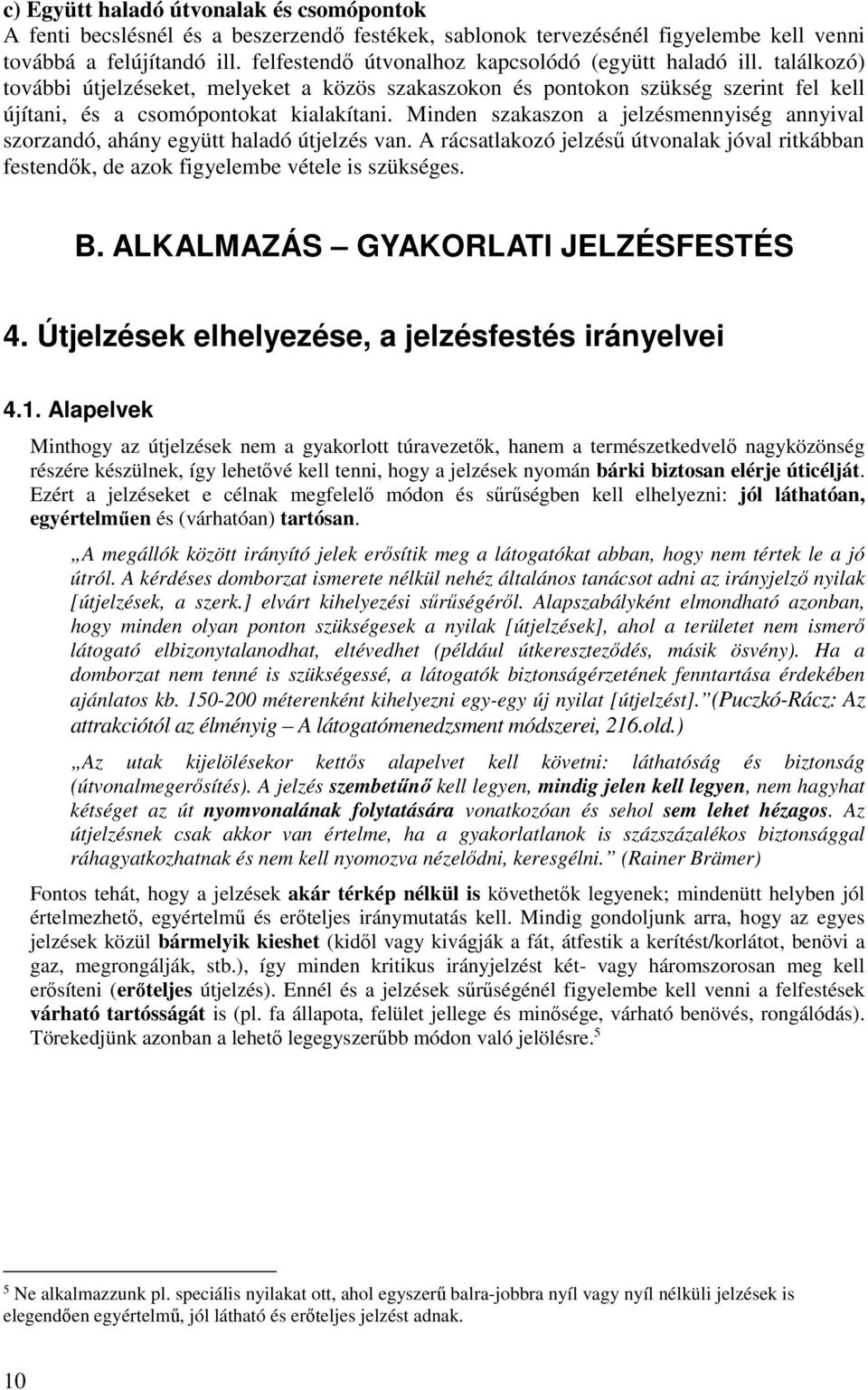 Minden szakaszon a jelzésmennyiség annyival szorzandó, ahány együtt haladó útjelzés van. A rácsatlakozó jelzésű útvonalak jóval ritkábban festendők, de azok figyelembe vétele is szükséges. B.