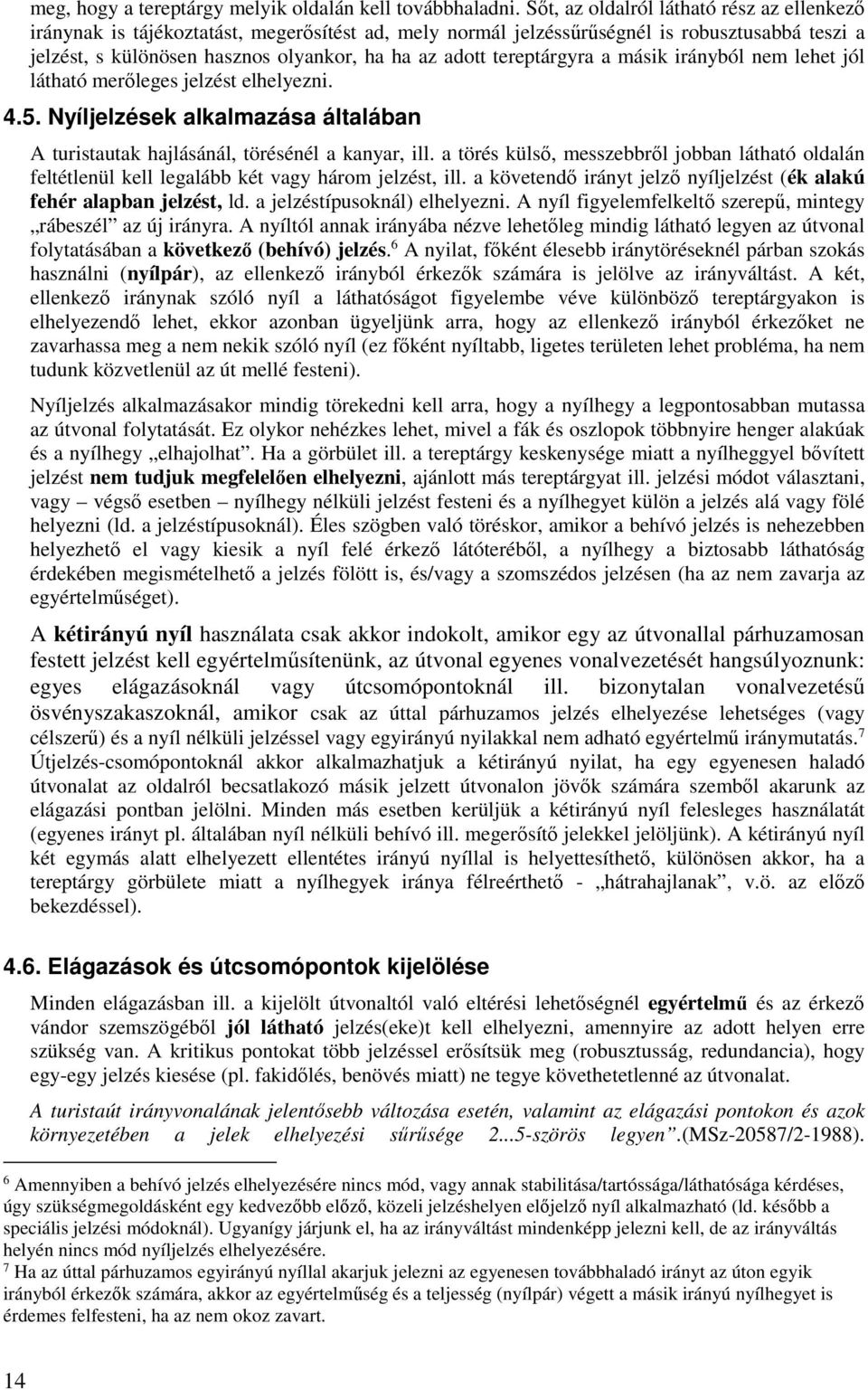 tereptárgyra a másik irányból nem lehet jól látható merőleges jelzést elhelyezni. 4.5. Nyíljelzések alkalmazása általában A turistautak hajlásánál, törésénél a kanyar, ill.