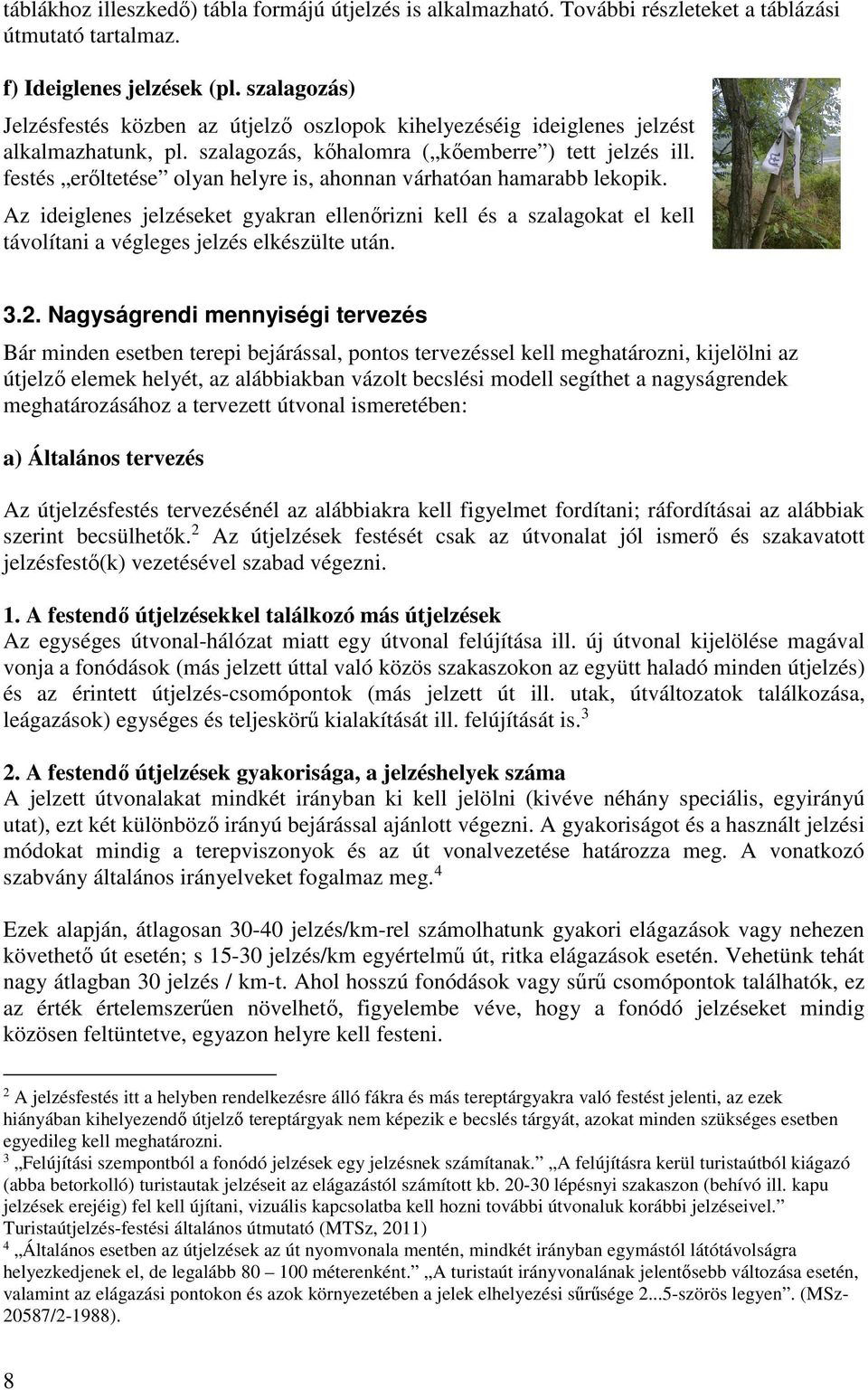 festés erőltetése olyan helyre is, ahonnan várhatóan hamarabb lekopik. Az ideiglenes jelzéseket gyakran ellenőrizni kell és a szalagokat el kell távolítani a végleges jelzés elkészülte után. 3.2.