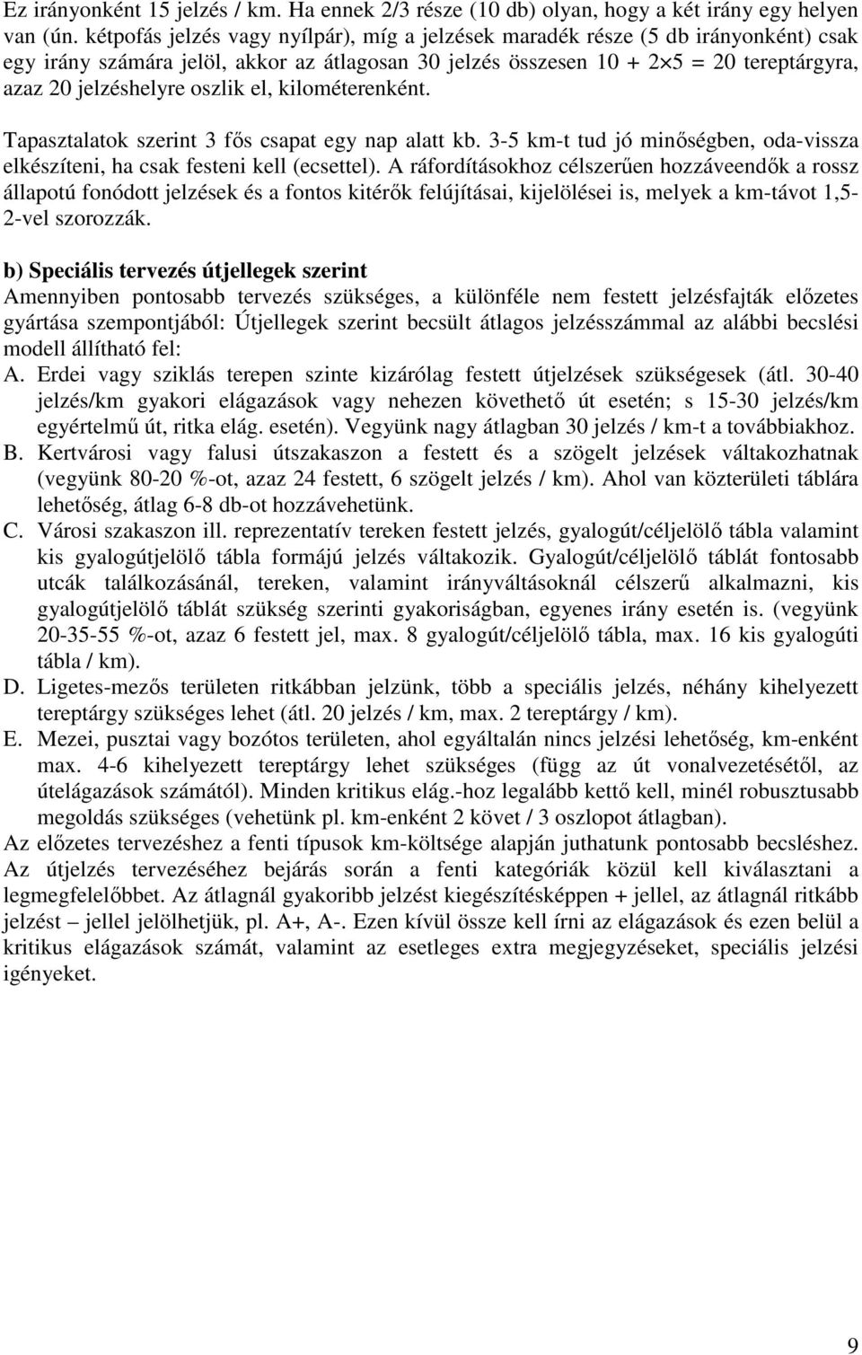 oszlik el, kilométerenként. Tapasztalatok szerint 3 fős csapat egy nap alatt kb. 3-5 km-t tud jó minőségben, oda-vissza elkészíteni, ha csak festeni kell (ecsettel).