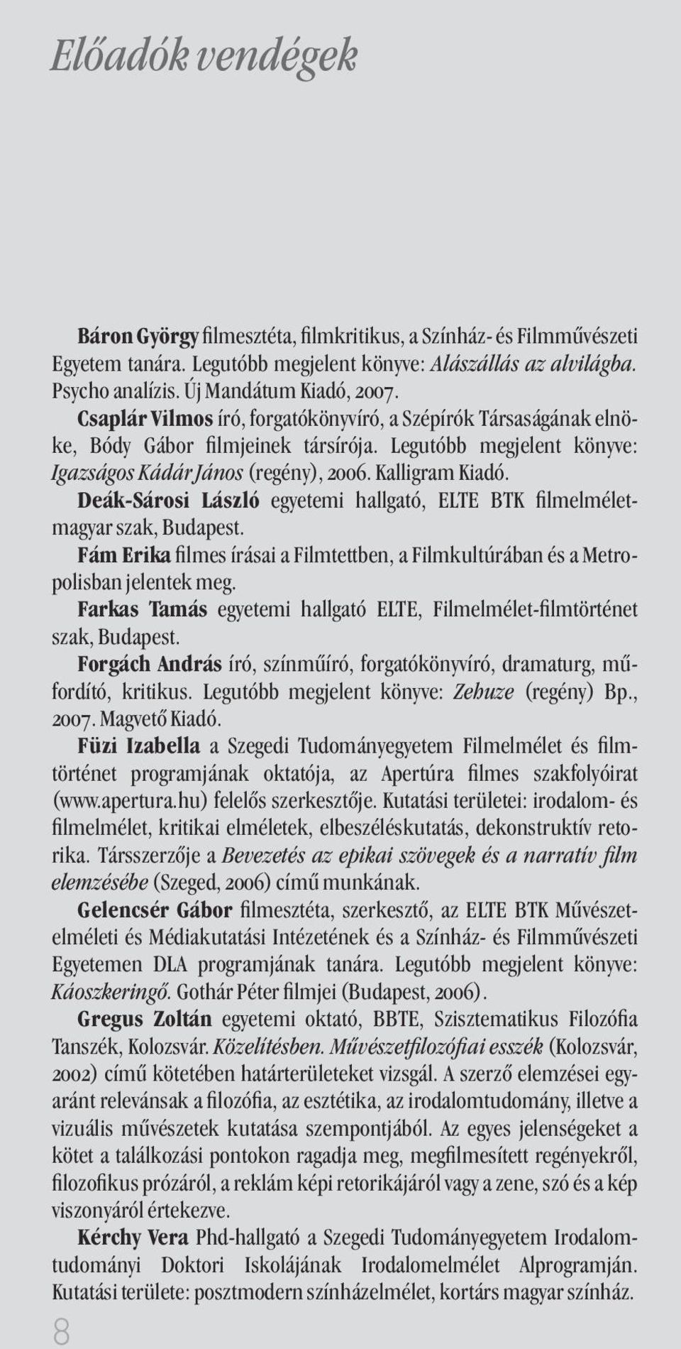 Deák-Sárosi László e etemi hallgató, ELTE BTK lmelméletma ar szak, Budapest. Fám Erika lmes írásai a Filmtettben, a Filmkultúrában és a Metropolisban jelentek meg.