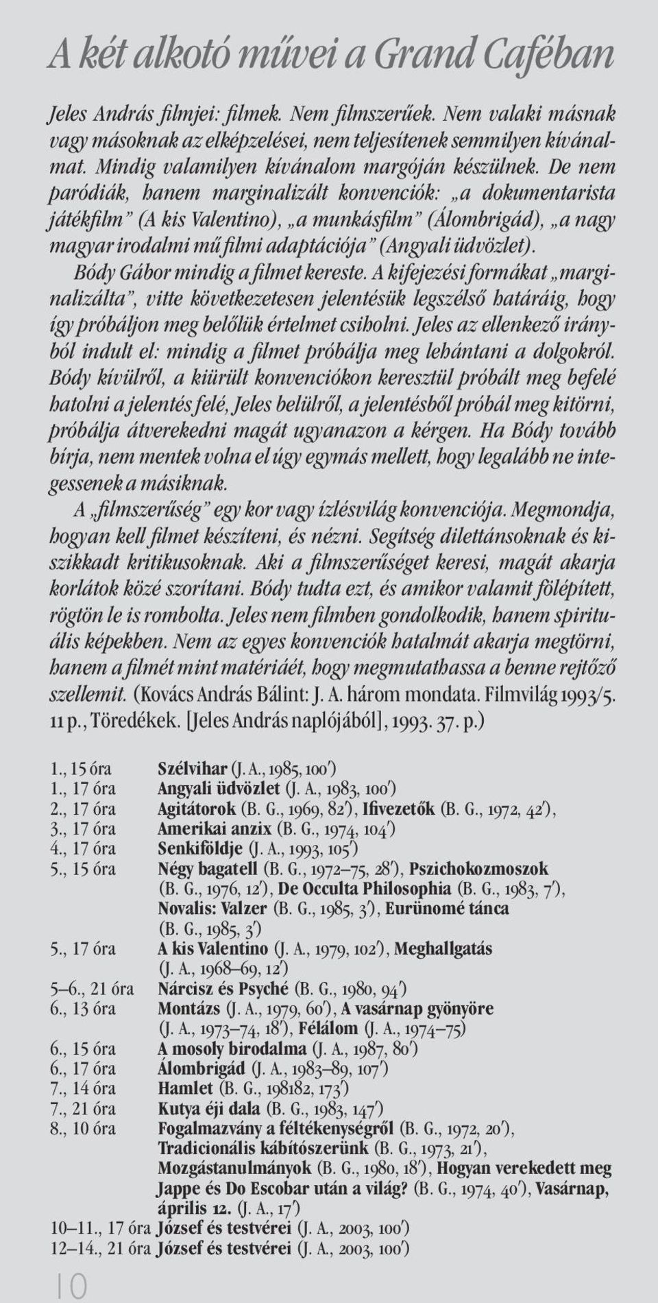 De nem paródiák, hanem marginalizált konvenciók: a dokumentarista játék lm (A kis Valentino), a munkás lm (Álombrigád), a na ma ar irodalmi mû lmi adaptációja (An ali üdvözlet).