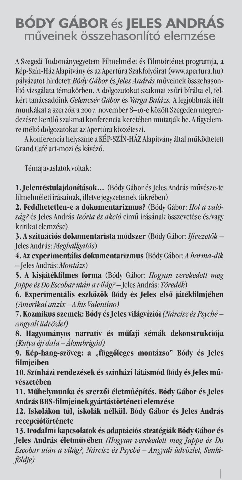 A legjobbnak ítélt munkákat a szerzõk a 2007. november 8 10-e között Szegeden megrendezésre kerülõ szakmai konferencia keretében mutatják be. A elemre méltó dolgozatokat az Apertúra közzéteszi.