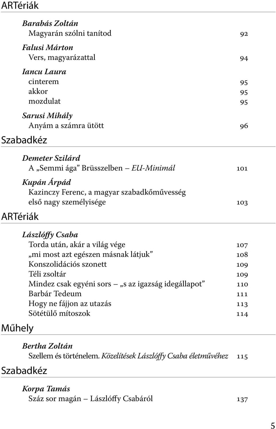 akár a világ vége 107 mi most azt egészen másnak látjuk 108 Konszolidációs szonett 109 Téli zsoltár 109 Mindez csak egyéni sors s az igazság idegállapot 110 Barbár Tedeum 111 Hogy ne