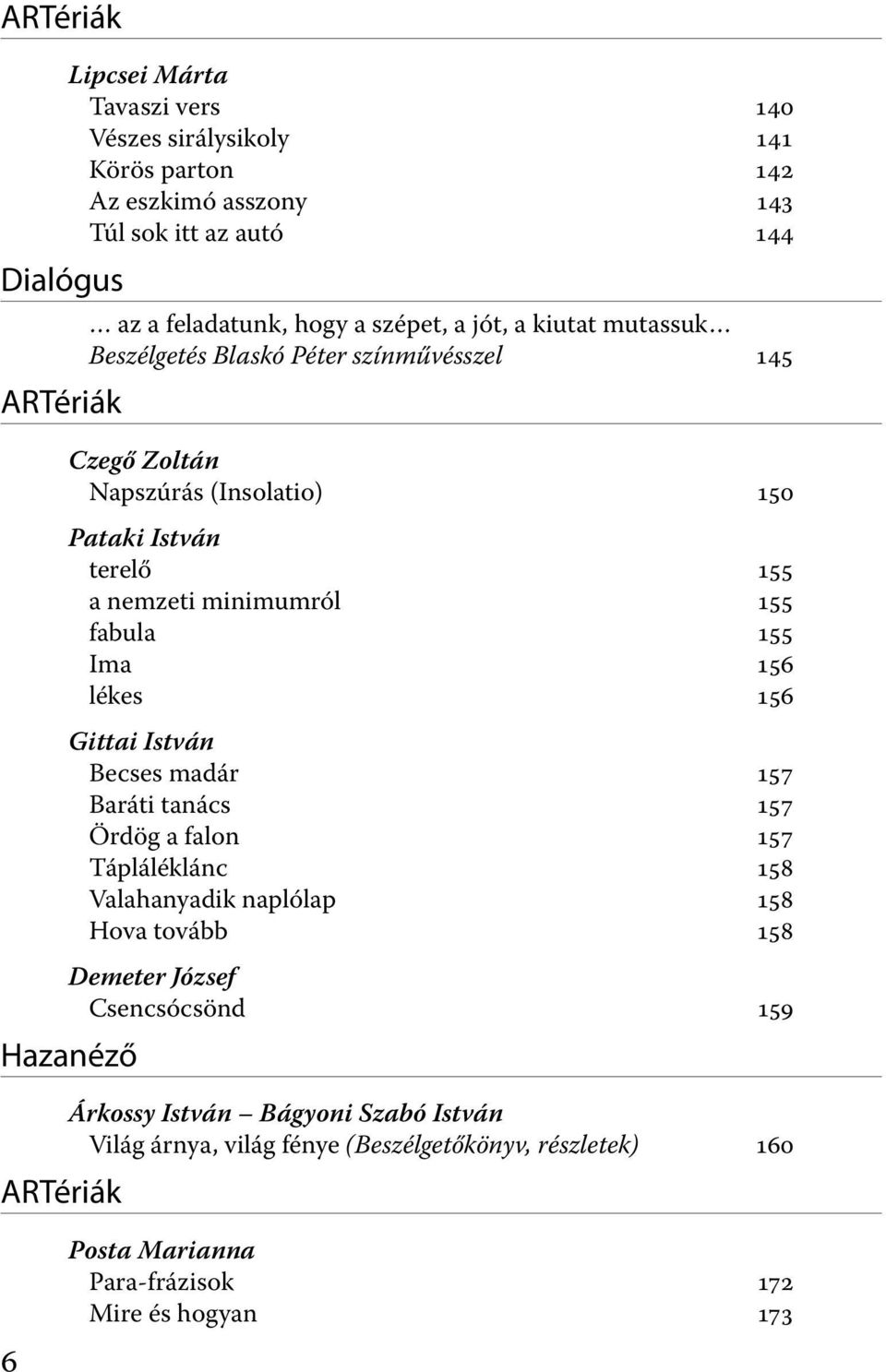 155 Ima 156 lékes 156 Gittai István Becses madár 157 Baráti tanács 157 Ördög a falon 157 Tápláléklánc 158 Valahanyadik naplólap 158 Hova tovább 158 Demeter József