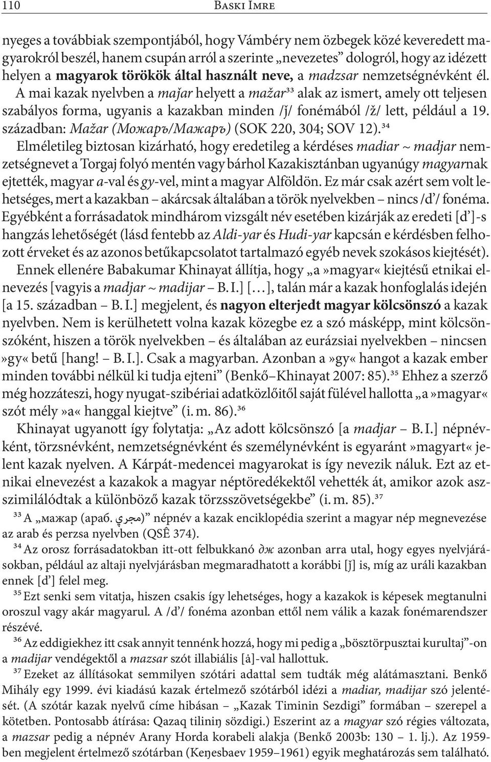 A mai kazak nyelvben a maǰar helyett a mažar33 alak az ismert, amely ott teljesen szabályos forma, ugyanis a kazakban minden /ǰ/ fonémából /ž/ lett, például a 19.