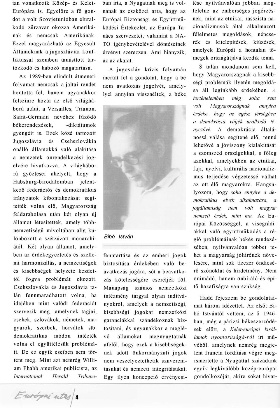 Az 1989-ben elindult átmeneti folyamat nemcsak a jaltai rendet bontotta fel, hanem ugyanakkor felszínre hozta az első világháború utáni, a Versailles, Trianon, Saint-Germain nevéhez fűződő