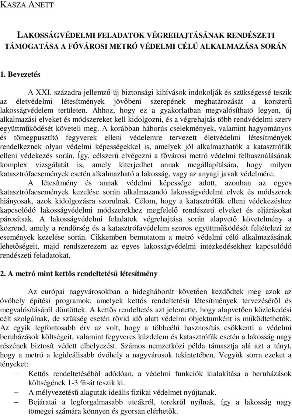 Ahhoz, hogy ez a gyakorlatban megvalósítható legyen, új alkalmazási elveket és módszereket kell kidolgozni, és a végrehajtás több rendvédelmi szerv együttmőködését követeli meg.