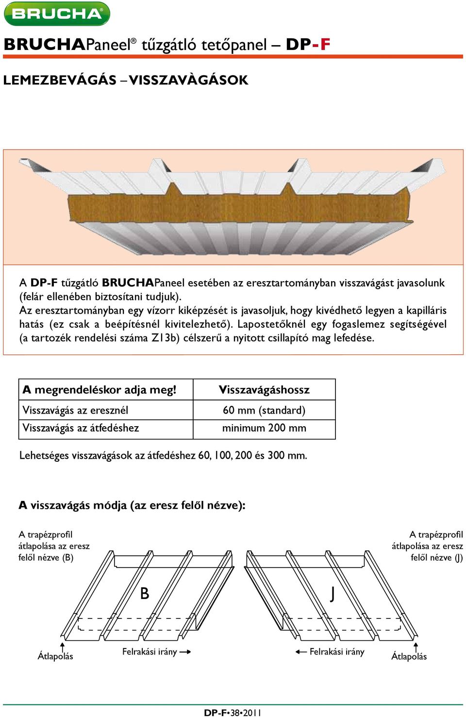 Lapostetőknél egy fogaslemez segítségével (a tartozék rendelési száma Z13b) célszerű a nyitott csillapító mag lefedése. A megrendeléskor adja meg!