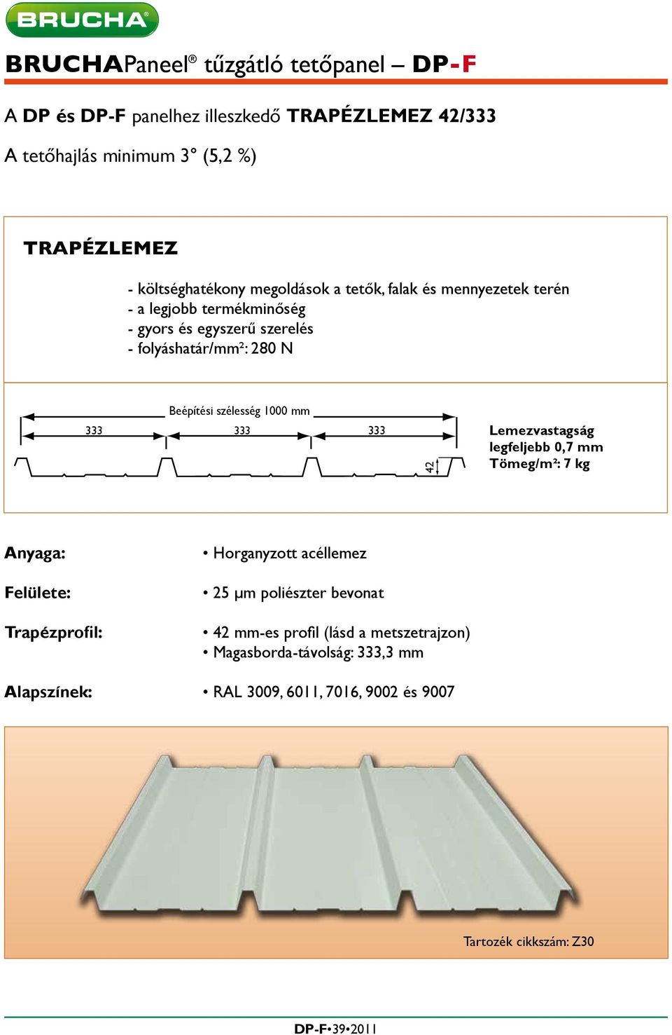 333 333 333 42 Lemezvastagság legfeljebb 0,7 mm Tömeg/m²: 7 kg Anyaga: Felülete: Trapézprofil: Horganyzott acéllemez 25 µm poliészter bevonat 42