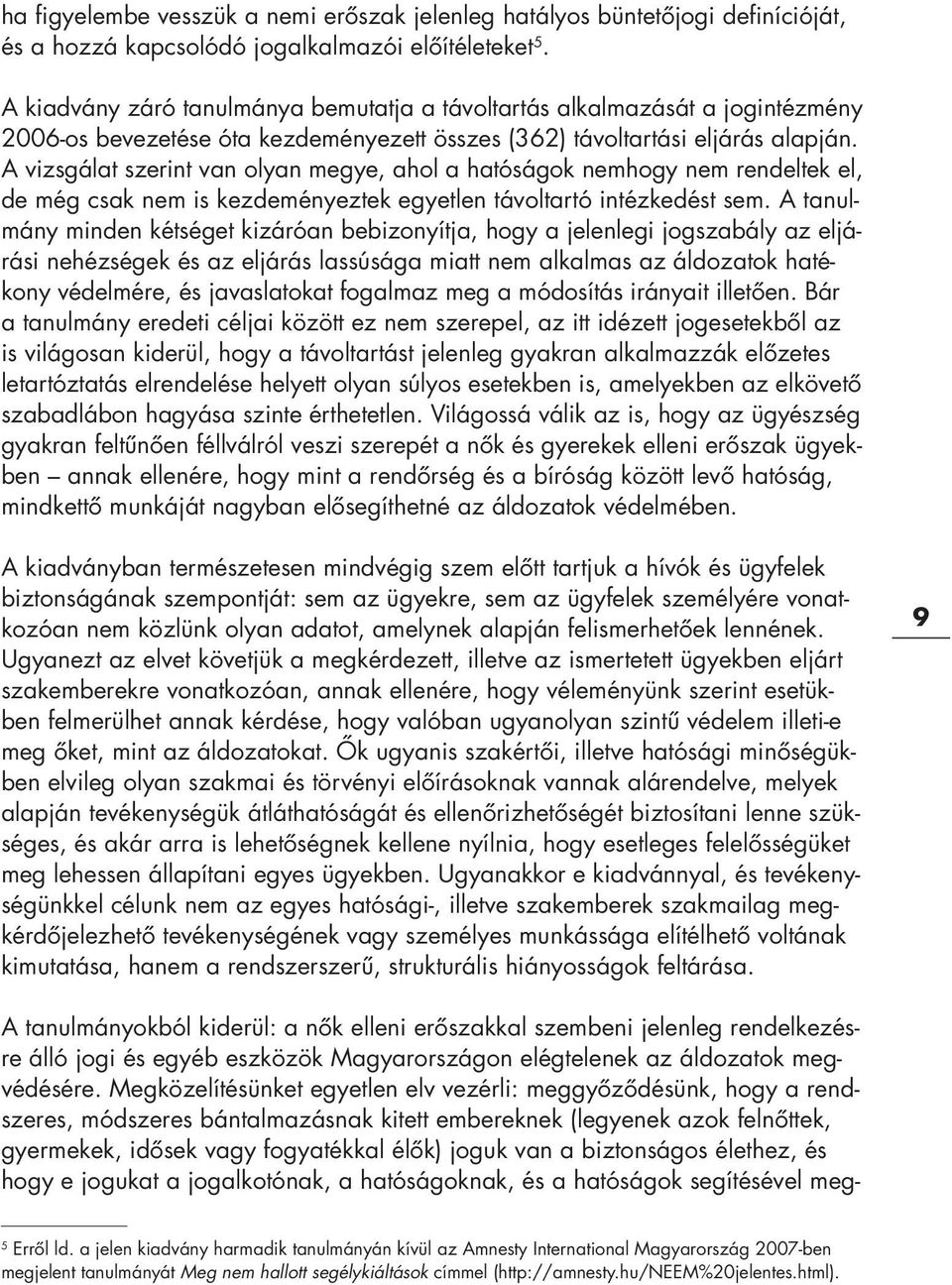 A vizsgálat szerint van olyan megye, ahol a hatóságok nemhogy nem rendeltek e l, de még csak nem is kezdeményeztek egyetlen távoltartó intézkedést sem.