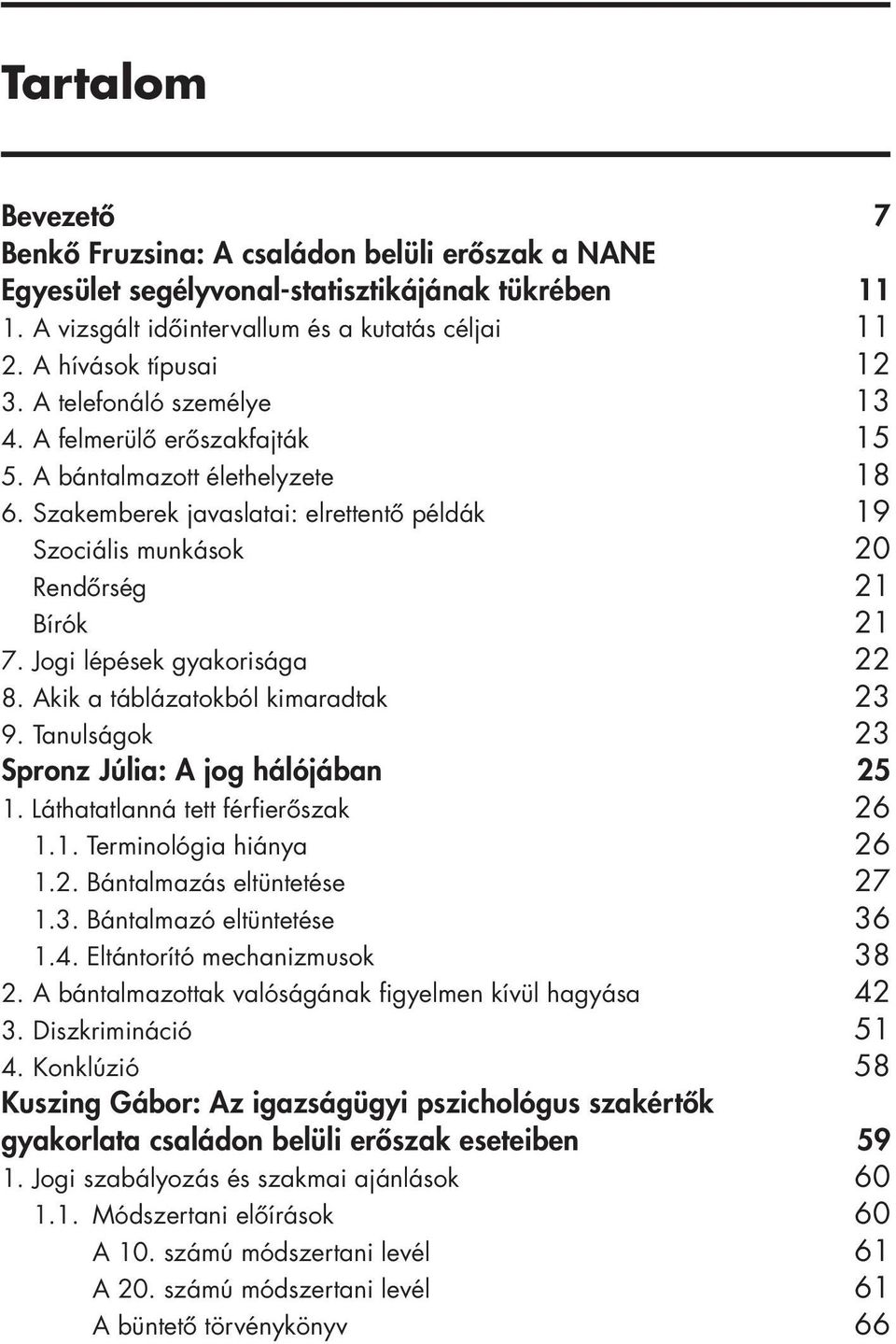 Akik a táblázatokból kimaradtak 9. Tanulságok Spronz Júlia: A jog hálójában 1. Láthatatlanná tett férfierôszak 1.1. Terminológia hiánya 1.2. Bántalmazás eltüntetése 1.3. Bántalmazó eltüntetése 1.4.