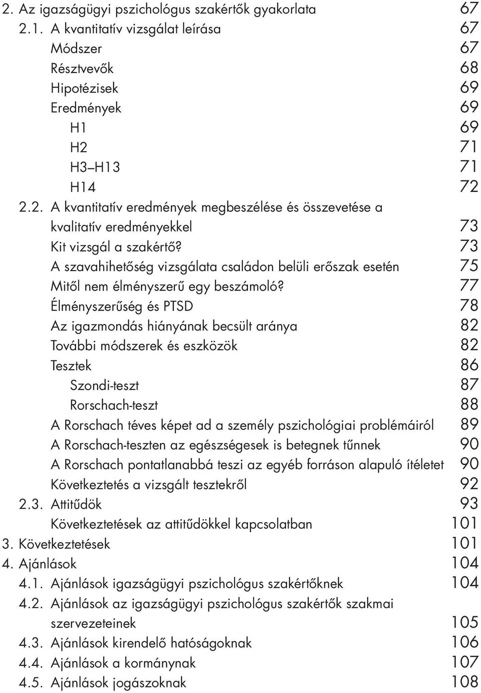 Élményszerûség és PTSD Az igazmondás hiányának becsült aránya További módszerek és eszközök Tesztek Szondi-teszt Rorschach-teszt A Rorschach téves képet ad a személy pszichológiai problémáiról A