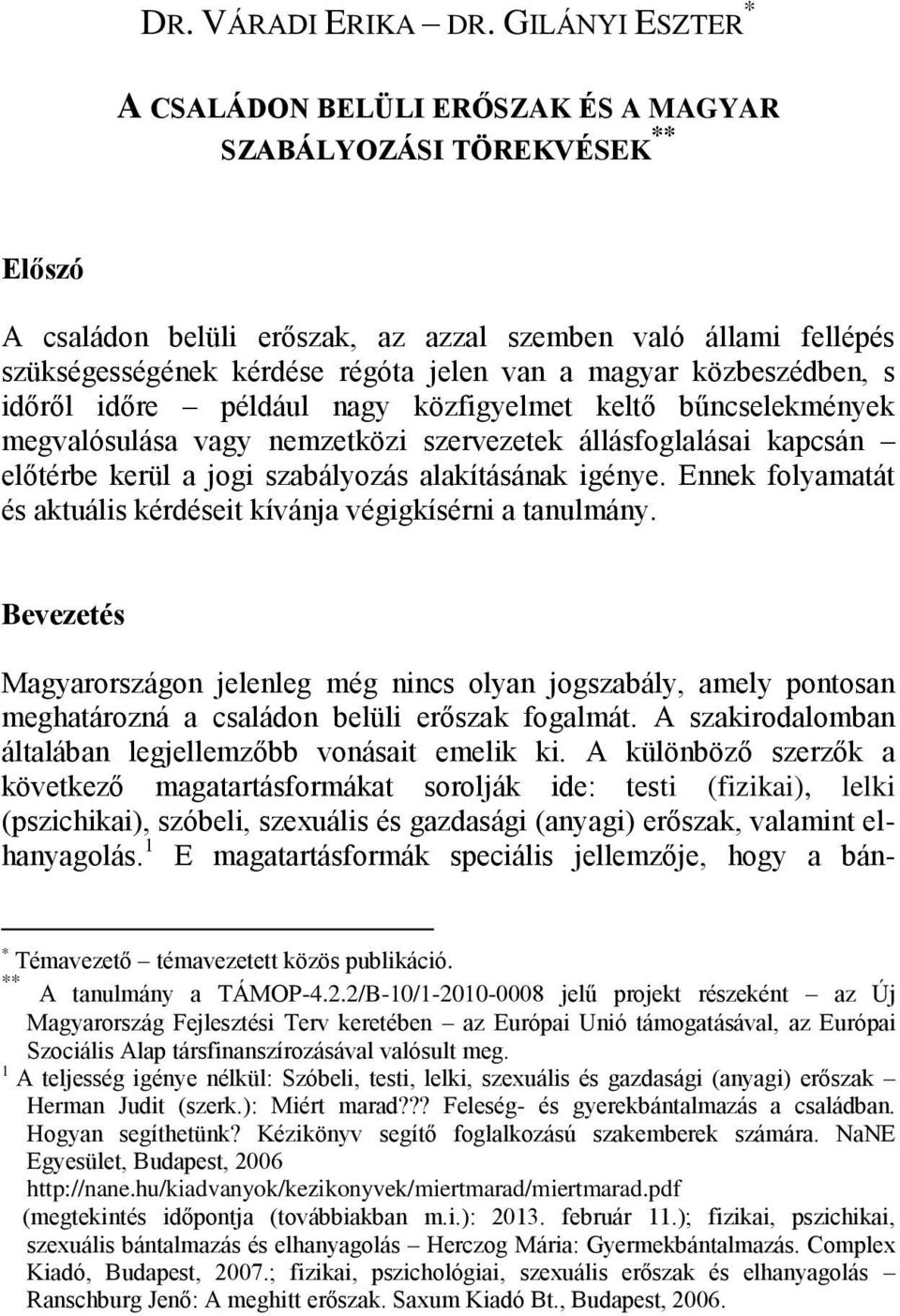 magyar közbeszédben, s időről időre például nagy közfigyelmet keltő bűncselekmények megvalósulása vagy nemzetközi szervezetek állásfoglalásai kapcsán előtérbe kerül a jogi szabályozás alakításának