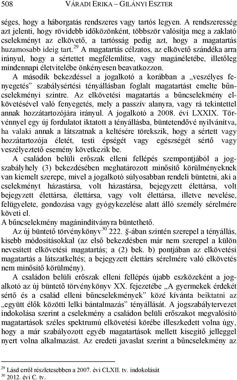 29 A magatartás célzatos, az elkövető szándéka arra irányul, hogy a sértettet megfélemlítse, vagy magánéletébe, illetőleg mindennapi életvitelébe önkényesen beavatkozzon.