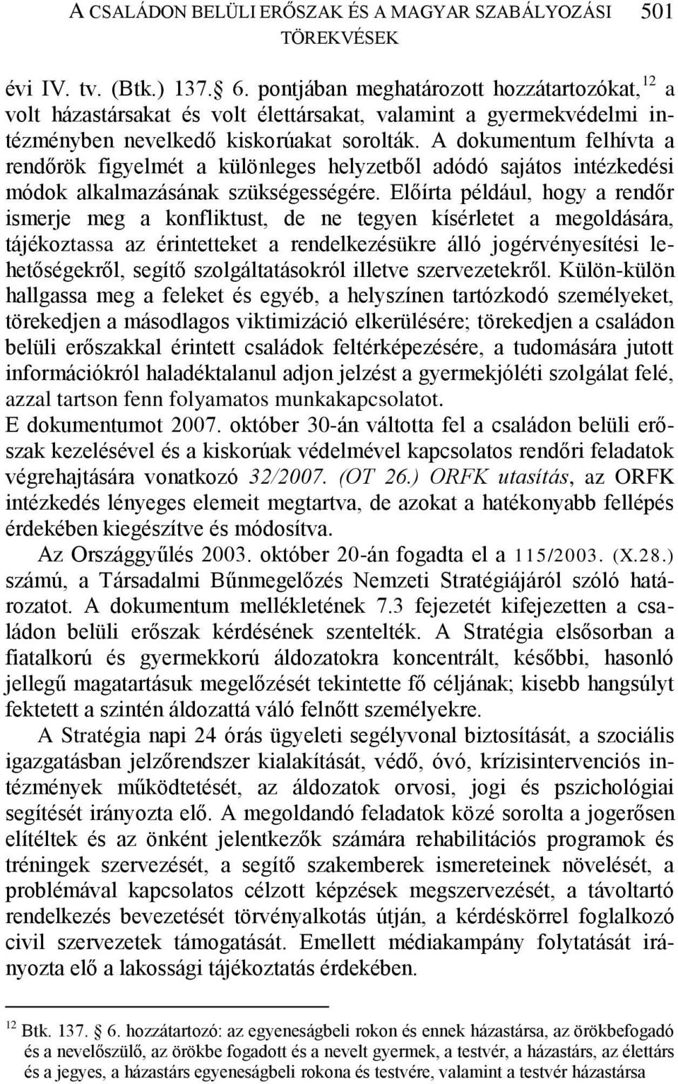 A dokumentum felhívta a rendőrök figyelmét a különleges helyzetből adódó sajátos intézkedési módok alkalmazásának szükségességére.