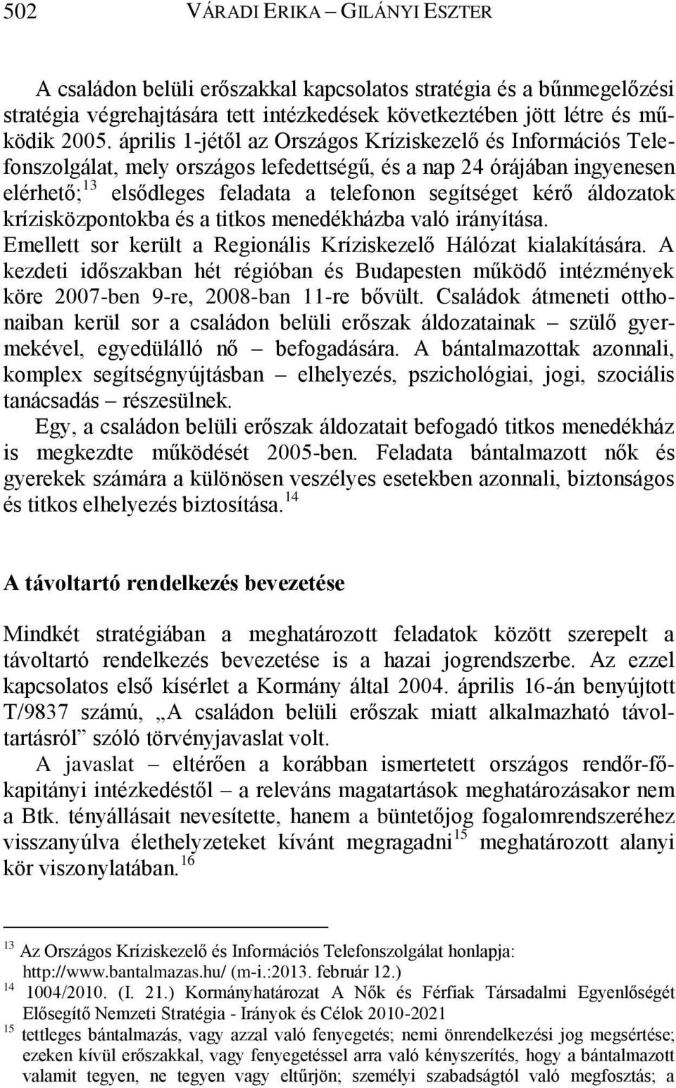 áldozatok krízisközpontokba és a titkos menedékházba való irányítása. Emellett sor került a Regionális Kríziskezelő Hálózat kialakítására.