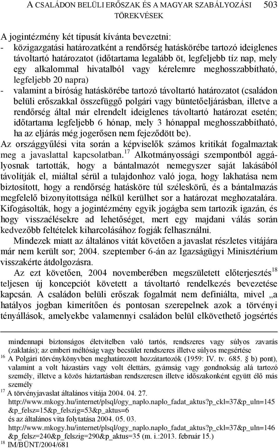 határozatot (családon belüli erőszakkal összefüggő polgári vagy büntetőeljárásban, illetve a rendőrség által már elrendelt ideiglenes távoltartó határozat esetén; időtartama legfeljebb 6 hónap, mely