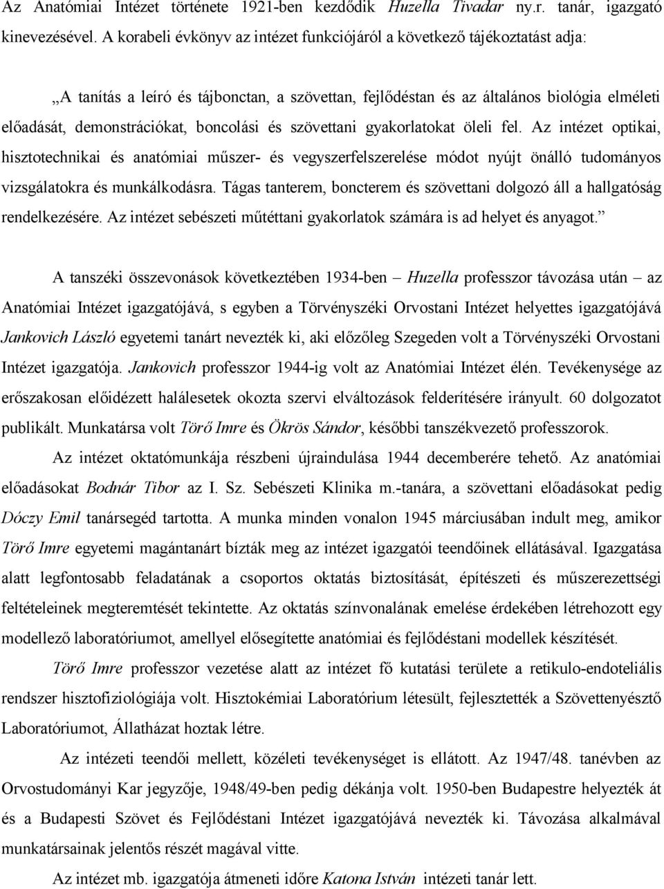 boncolási és szövettani gyakorlatokat öleli fel. Az intézet optikai, hisztotechnikai és anatómiai műszer- és vegyszerfelszerelése módot nyújt önálló tudományos vizsgálatokra és munkálkodásra.