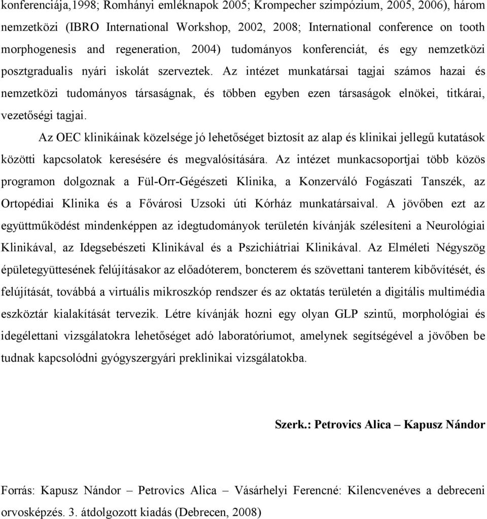 Az intézet munkatársai tagjai számos hazai és nemzetközi tudományos társaságnak, és többen egyben ezen társaságok elnökei, titkárai, vezetőségi tagjai.