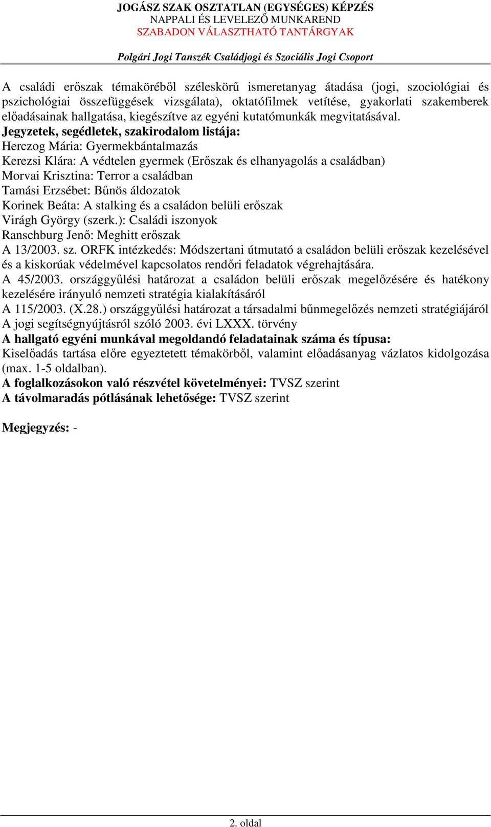 Jegyzetek, segédletek, szakirodalom listája: Herczog Mária: Gyermekbántalmazás Kerezsi Klára: A védtelen gyermek (Erőszak és elhanyagolás a családban) Morvai Krisztina: Terror a családban Tamási