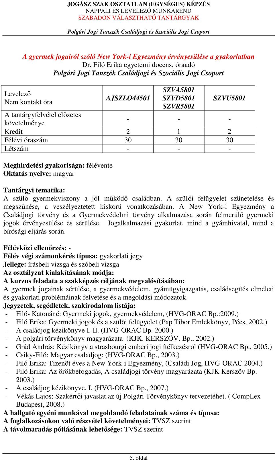 félévente Oktatás nyelve: magyar Tantárgyi tematika: A szülő gyermekviszony a jól működő családban. A szülői felügyelet szünetelése és megszűnése, a veszélyeztetett kiskorú vonatkozásában.