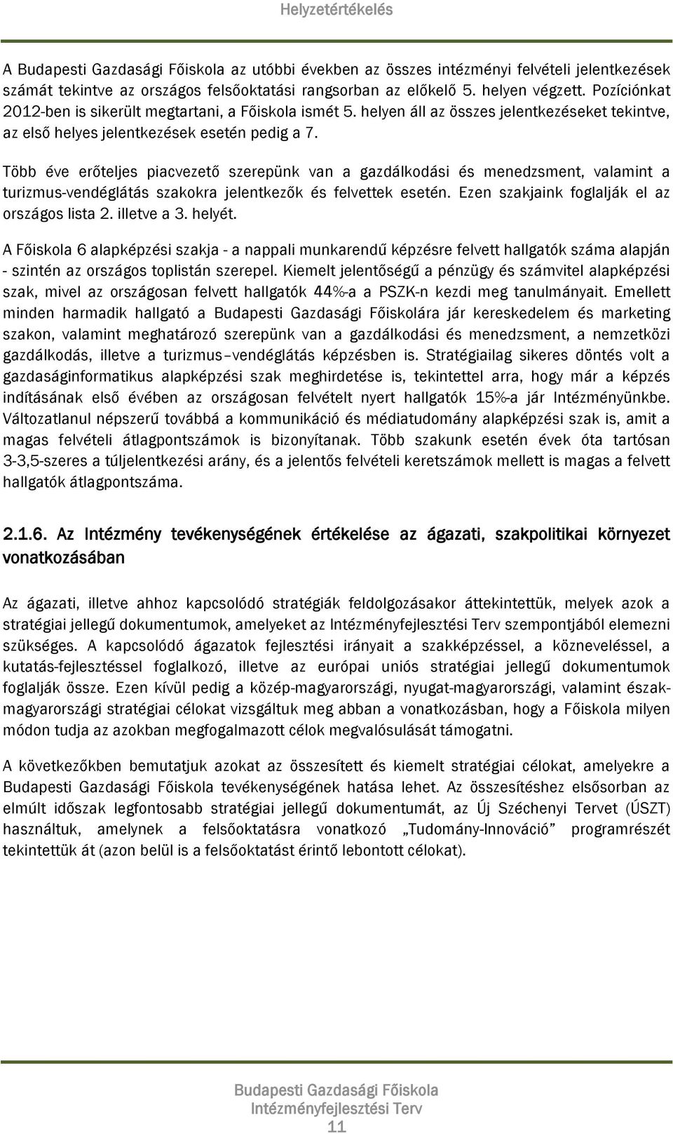 Több éve erőteljes piacvezető szerepünk van a gazdálkodási és menedzsment, valamint a turizmus-vendéglátás szakokra jelentkezők és felvettek esetén. Ezen szakjaink foglalják el az országos lista 2.