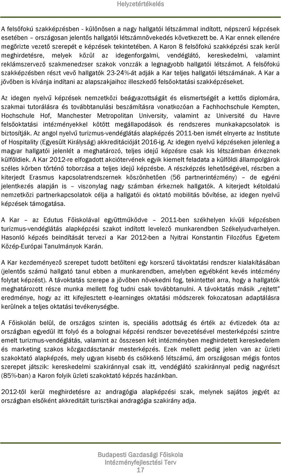 A Karon 8 felsőfokú szakképzési szak kerül meghirdetésre, melyek közül az idegenforgalmi, vendéglátó, kereskedelmi, valamint reklámszervező szakmenedzser szakok vonzzák a legnagyobb hallgatói