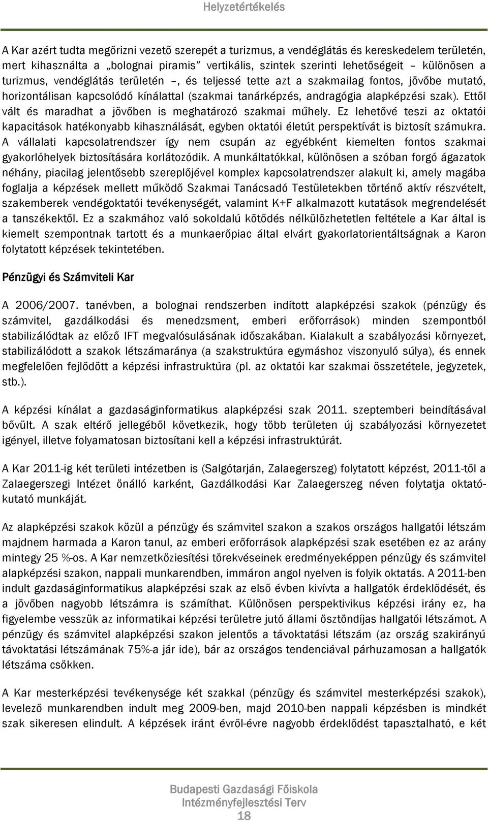 Ettől vált és maradhat a jövőben is meghatározó szakmai műhely. Ez lehetővé teszi az oktatói kapacitások hatékonyabb kihasználását, egyben oktatói életút perspektívát is biztosít számukra.