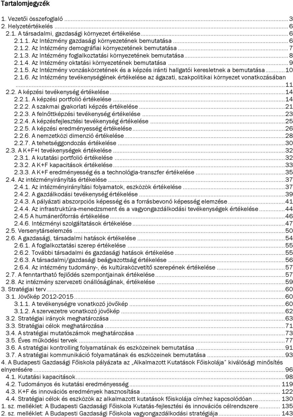 Az Intézmény vonzáskörzetének és a képzés iránti hallgatói keresletnek a bemutatása... 10 2.1.6. Az Intézmény tevékenységének értékelése az ágazati, szakpolitikai környezet vonatkozásában... 11 2.2. A képzési tevékenység értékelése.