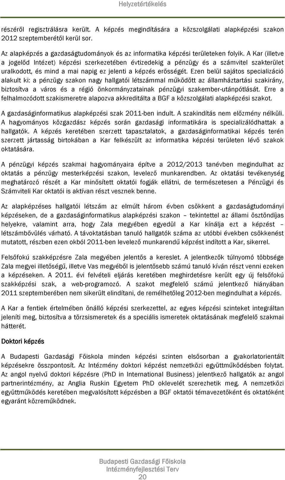 A Kar (illetve a jogelőd Intézet) képzési szerkezetében évtizedekig a pénzügy és a számvitel szakterület uralkodott, és mind a mai napig ez jelenti a képzés erősségét.