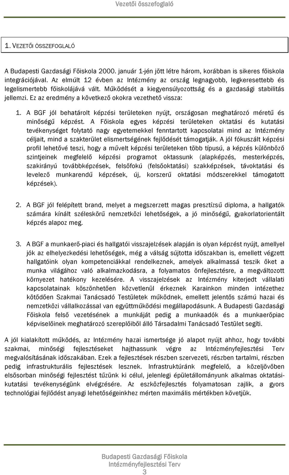 Ez az eredmény a következő okokra vezethető vissza: 1. A BGF jól behatárolt képzési területeken nyújt, országosan meghatározó méretű és minőségű képzést.