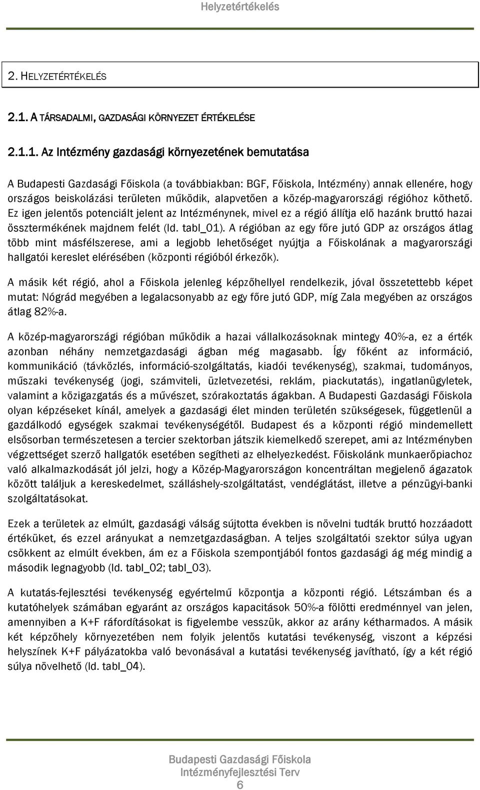 1. Az Intézmény gazdasági környezetének bemutatása A (a továbbiakban: BGF, Főiskola, Intézmény) annak ellenére, hogy országos beiskolázási területen működik, alapvetően a közép-magyarországi régióhoz