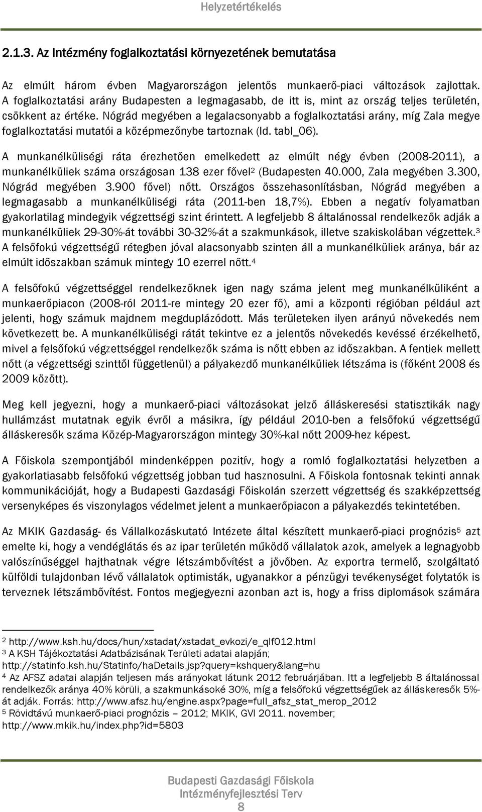 Nógrád megyében a legalacsonyabb a foglalkoztatási arány, míg Zala megye foglalkoztatási mutatói a középmezőnybe tartoznak (ld. tabl_06).