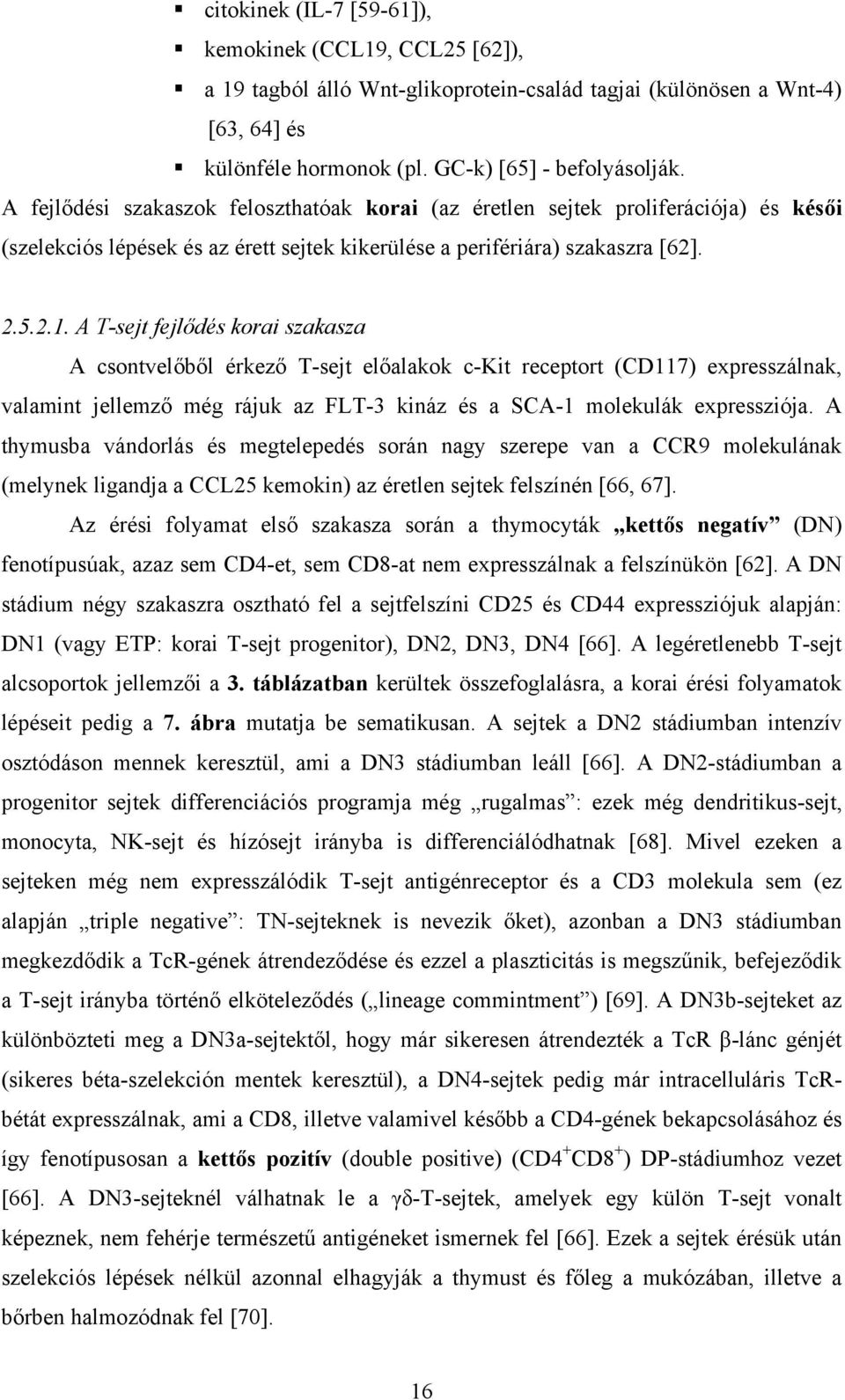 A T-sejt fejlődés korai szakasza A csontvelőből érkező T-sejt előalakok c-kit receptort (CD117) expresszálnak, valamint jellemző még rájuk az FLT-3 kináz és a SCA-1 molekulák expressziója.