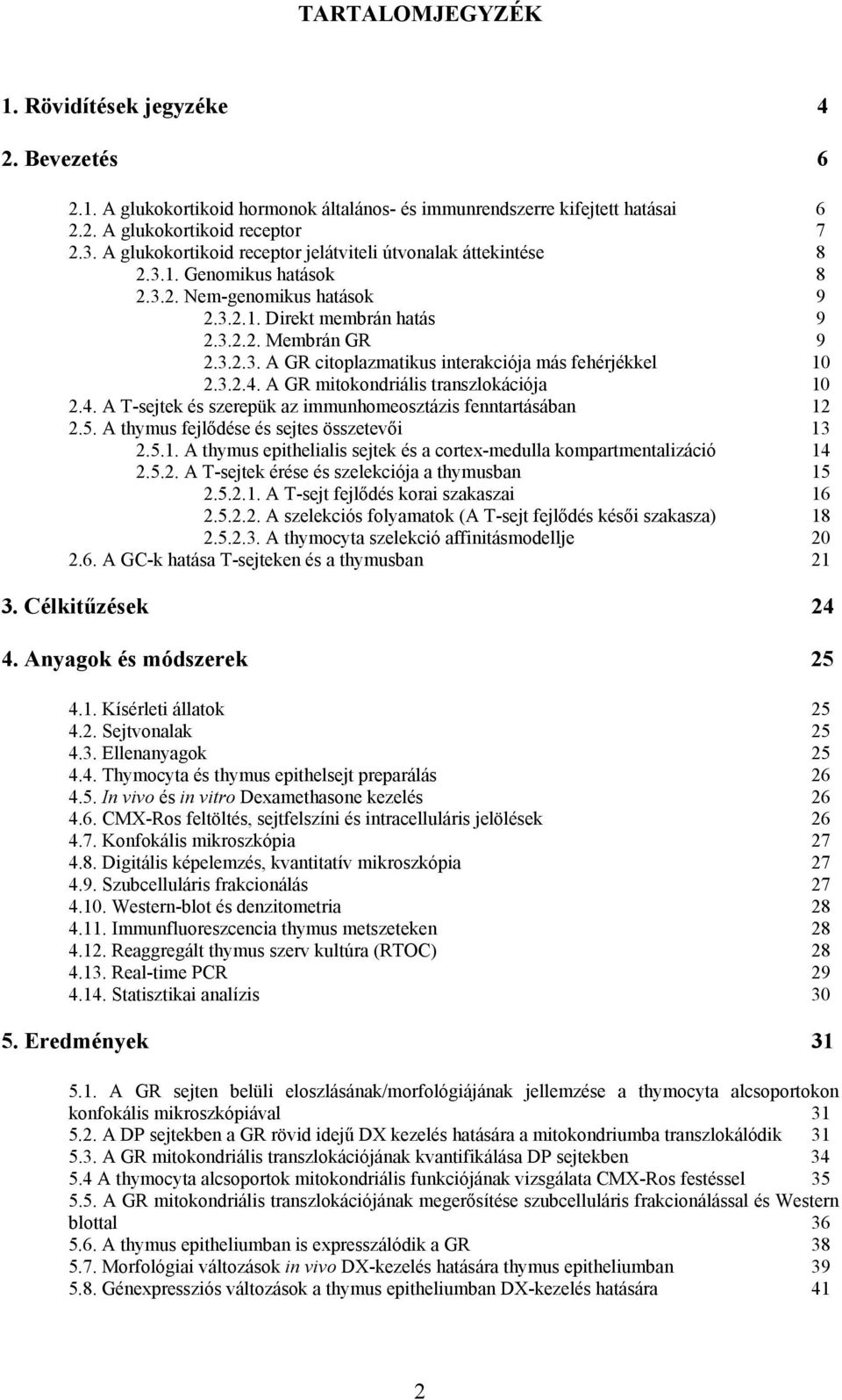 3.2.4. A GR mitokondriális transzlokációja 10 2.4. A T-sejtek és szerepük az immunhomeosztázis fenntartásában 12 2.5. A thymus fejlődése és sejtes összetevői 13 2.5.1. A thymus epithelialis sejtek és a cortex-medulla kompartmentalizáció 14 2.